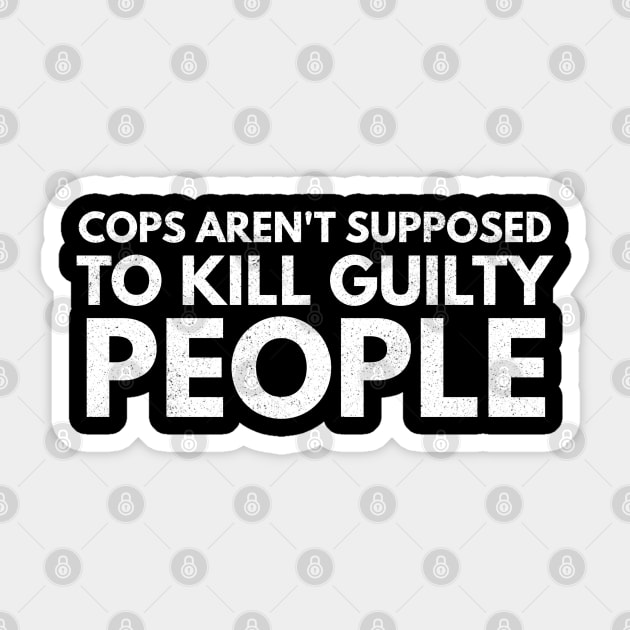 Cops Are't Supposed To Kill Guilty People Sticker by Worldengine